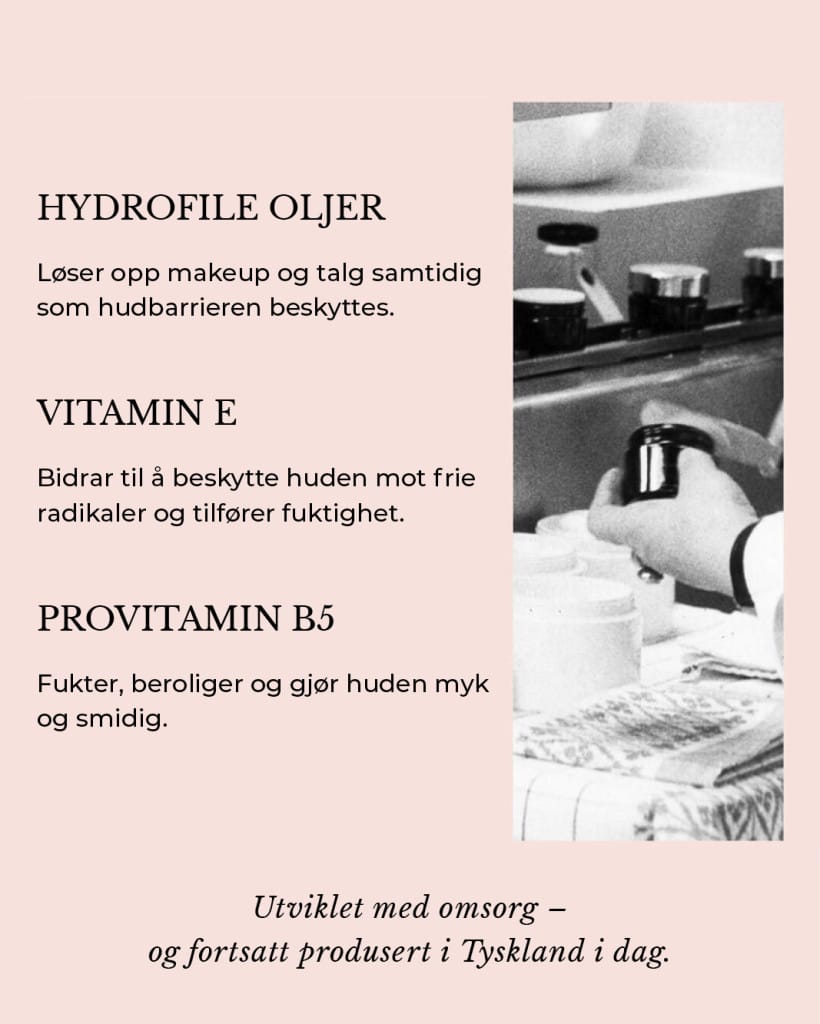 HYDROFILE OLJER: Løser opp makeup og talg samtidig som hudbarrieren beskyttes. VITAMIN E: Bidrar til å beskytte huden mot frie radikaler og tilfører fuktighet. PROVITAMIN B5: Fukter, beroliger og gjør huden myk og smidig. Utviklet med omsorg – og fortsatt produsert i Tyskland i dag.
